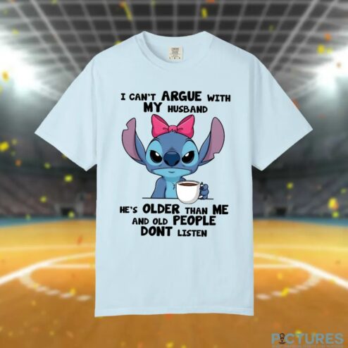 Stitch I Can't Argue With My Husband He's Older Than Me And Old People Dont Listen Meme T Shirt