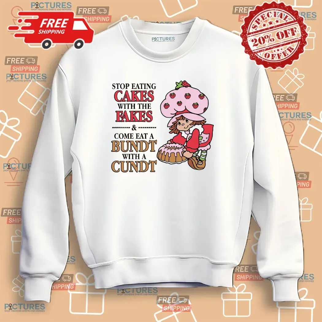 Stop Eating Cakes With The Fakes and Come Eat A Bundt With A Cundt Cheeky Wordplay T Shirt Stop Eating Cakes With The Fakes and Come Eat A Bundt With A Cundt Cheeky Wordplay T Shirt