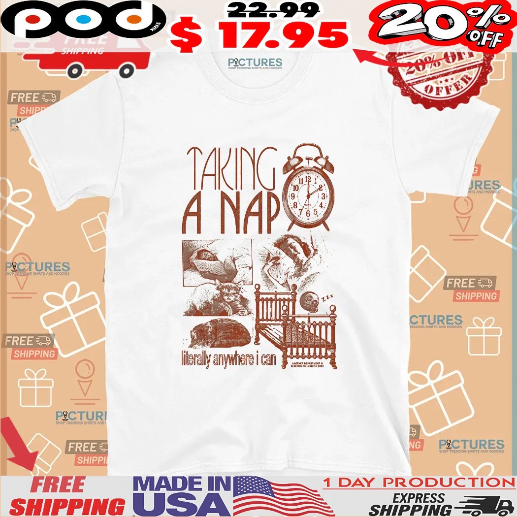 Taking A Nap Literally Anywhere I Can T Shirt