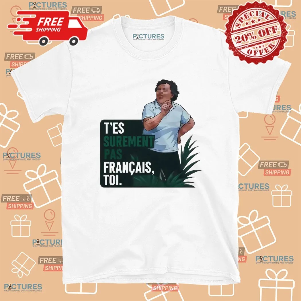 T’es Surement Pas Francais’ Toi Funny French Quote T Shirt