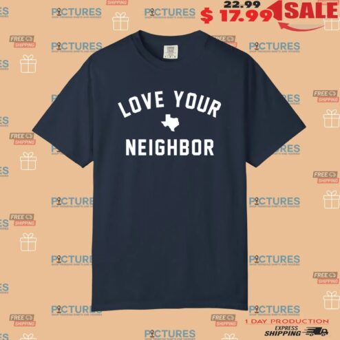 Texas Love Your Neighbor T Shirt