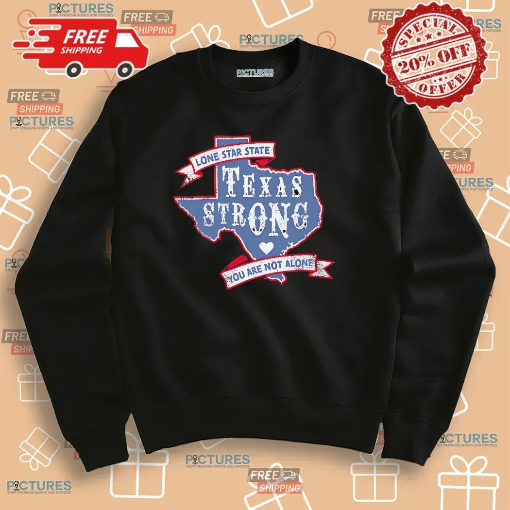 Texas Strong Lone Star State You Are Not Alone T Shirt