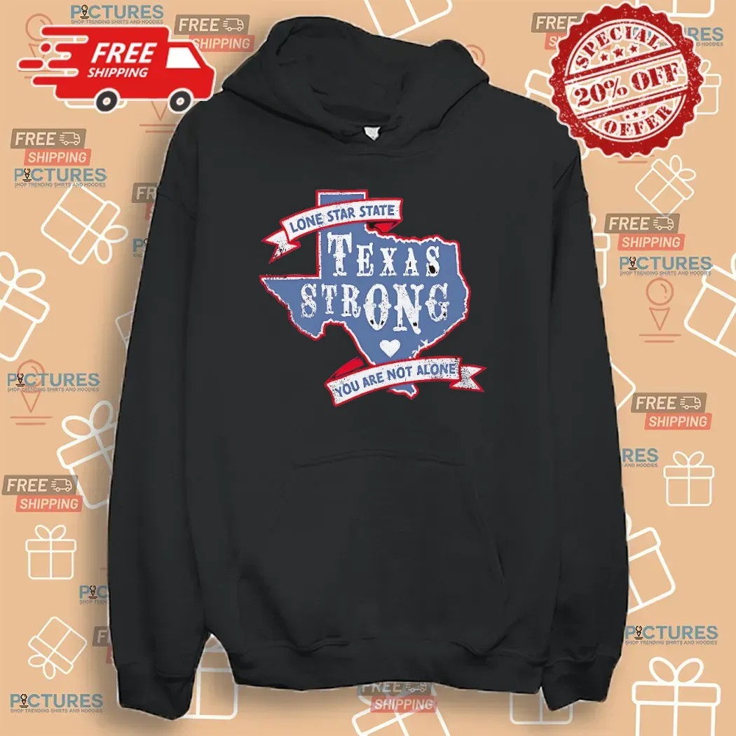 Texas Strong Lone Star State You Are Not Alone T Shirt