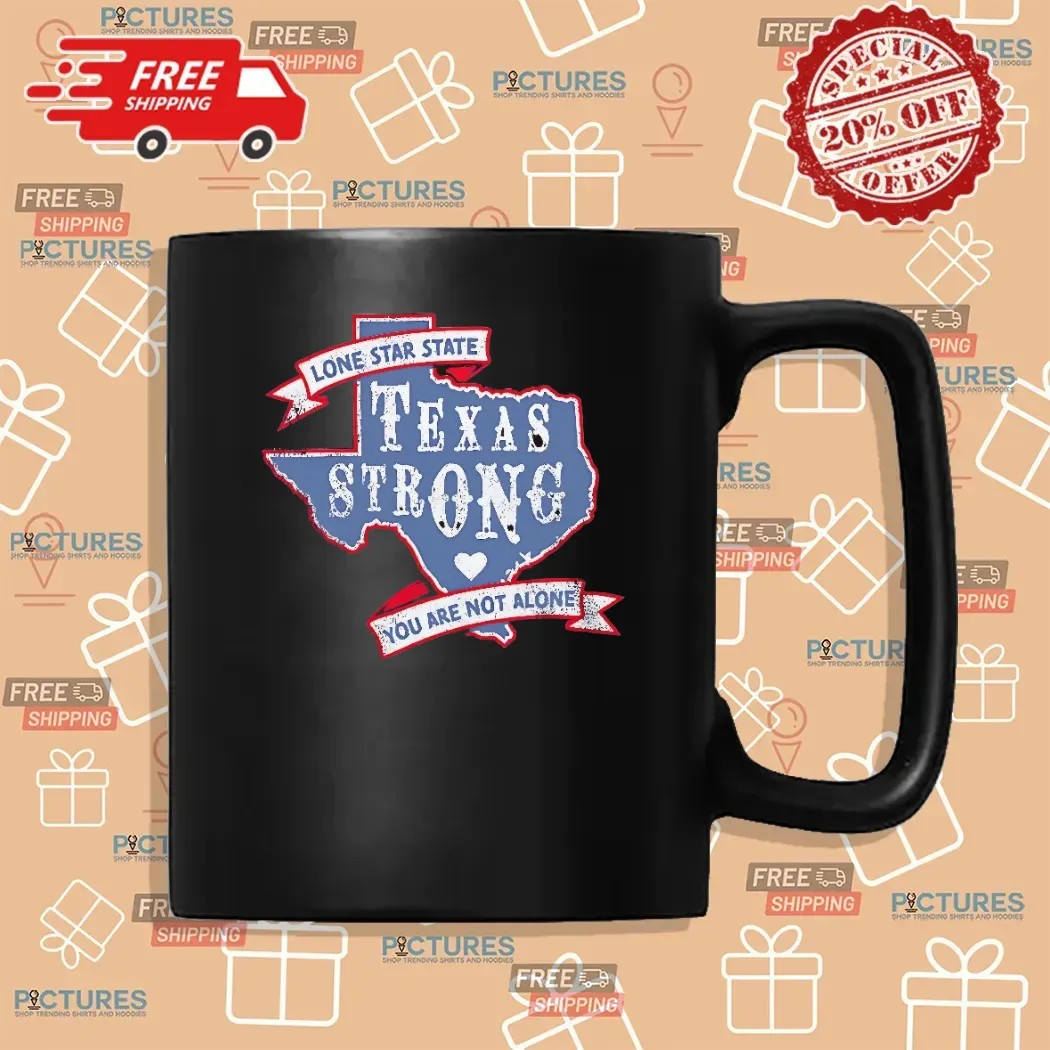 Texas Strong Lone Star State You Are Not Alone T Shirt