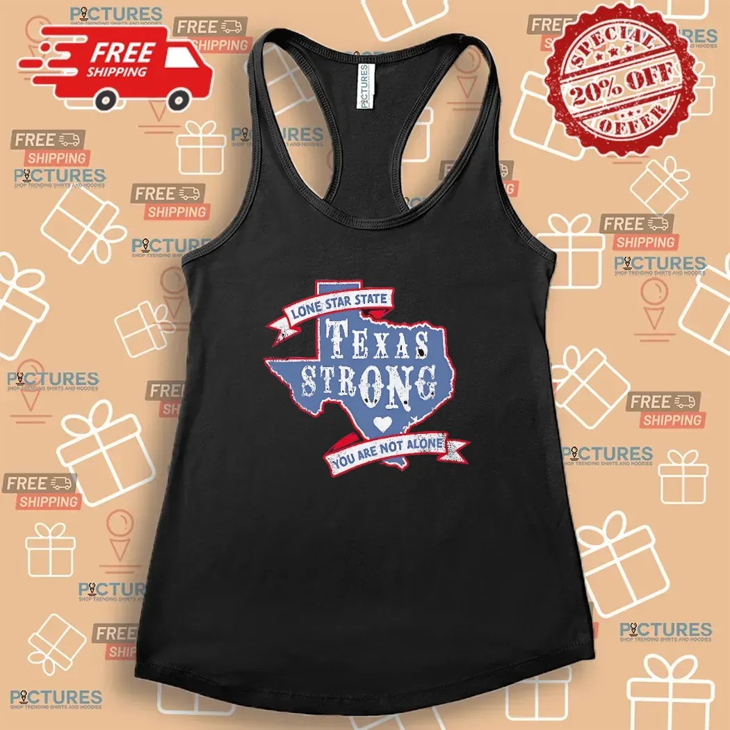Texas Strong Lone Star State You Are Not Alone T Shirt