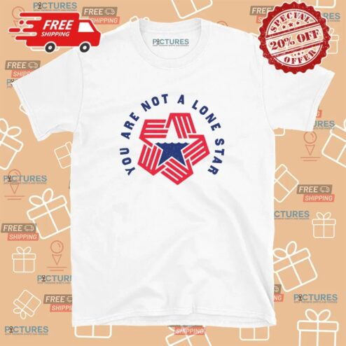 Texas You Are Not A Lone Star T Shirt