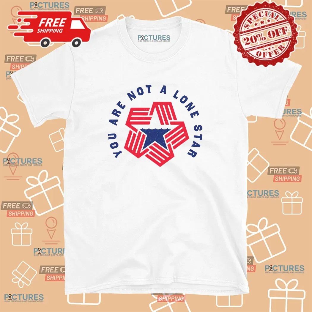 Texas You Are Not A Lone Star T Shirt