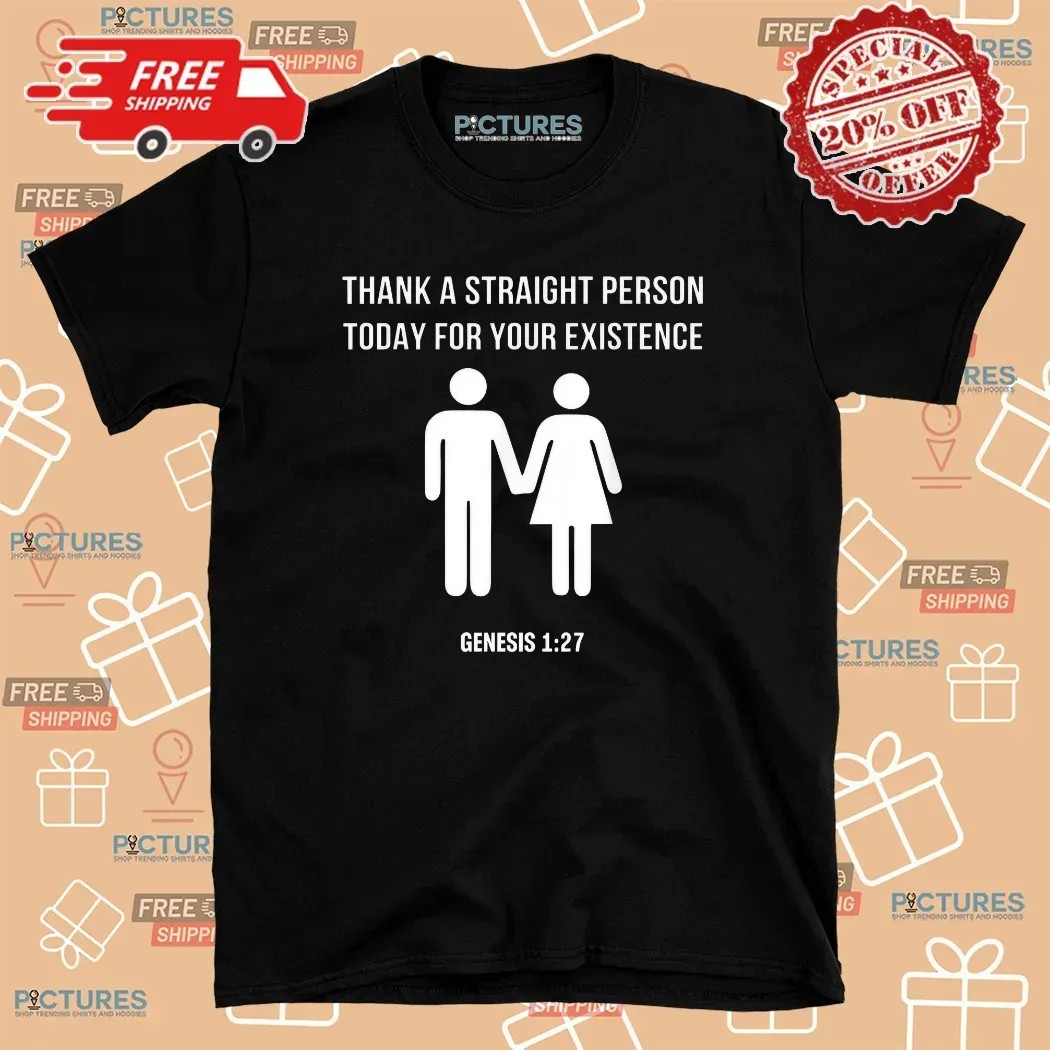 Thank A Straight Person Today For Your Existence Genesis 1 27 Bible T Shirt