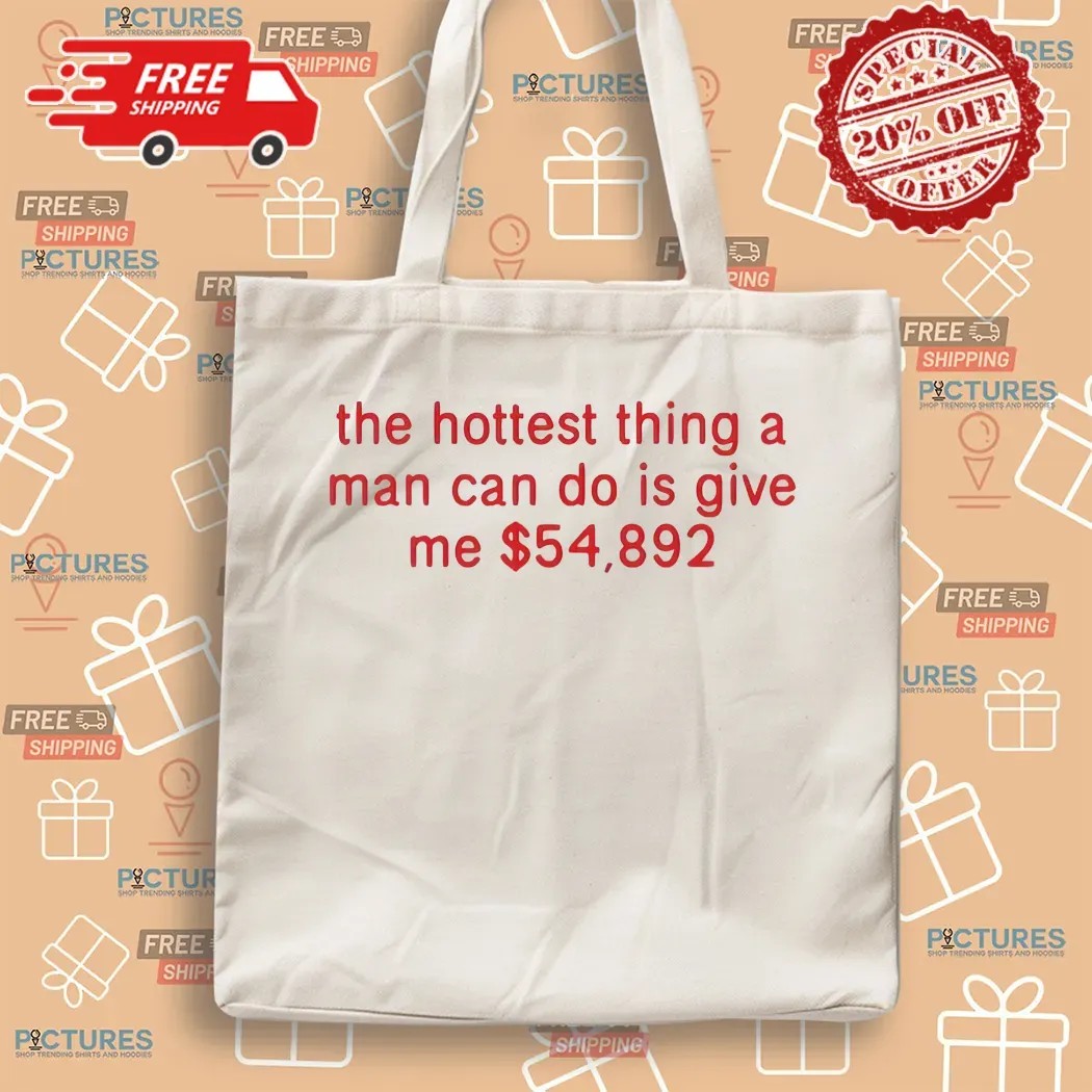 The Hottest Thing A Man Can Do Is Give Me $54892 Meme T Shirt