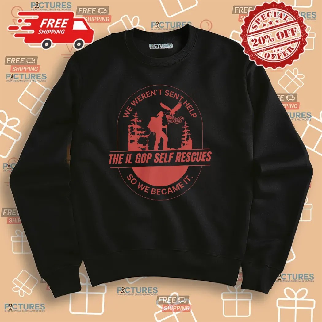 The Il Gop Self Rescue We Weren't Sent Help So So Became It T Shirt