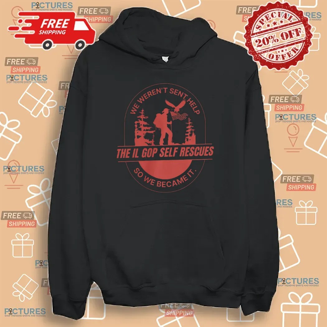 The Il Gop Self Rescue We Weren't Sent Help So So Became It T Shirt