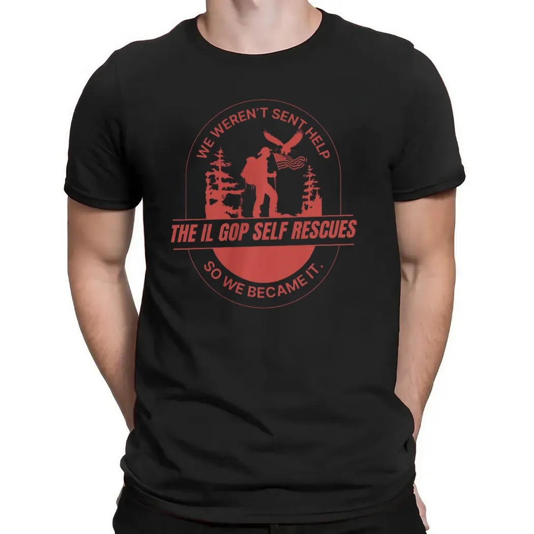 The Il Gop Self Rescue We Weren't Sent Help So So Became It T Shirt