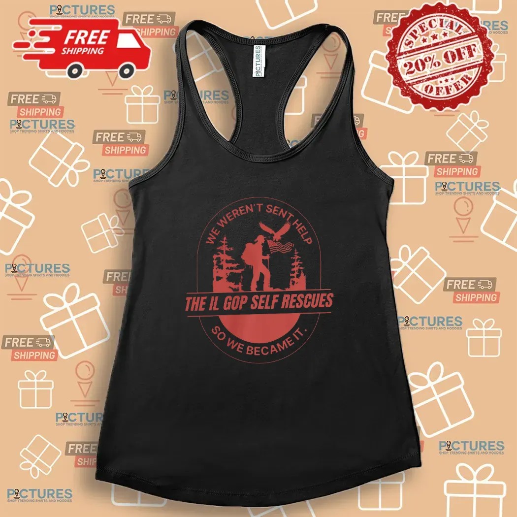 The Il Gop Self Rescue We Weren't Sent Help So So Became It T Shirt