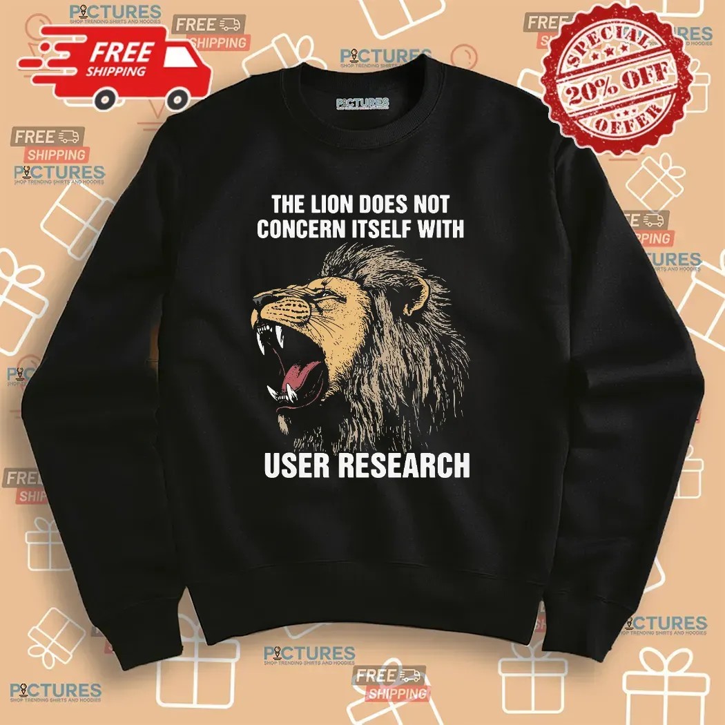 The Lion Does Not Concern Itself With User Research Meme T Shirt