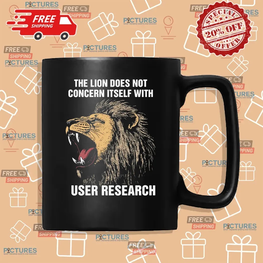 The Lion Does Not Concern Itself With User Research Meme T Shirt