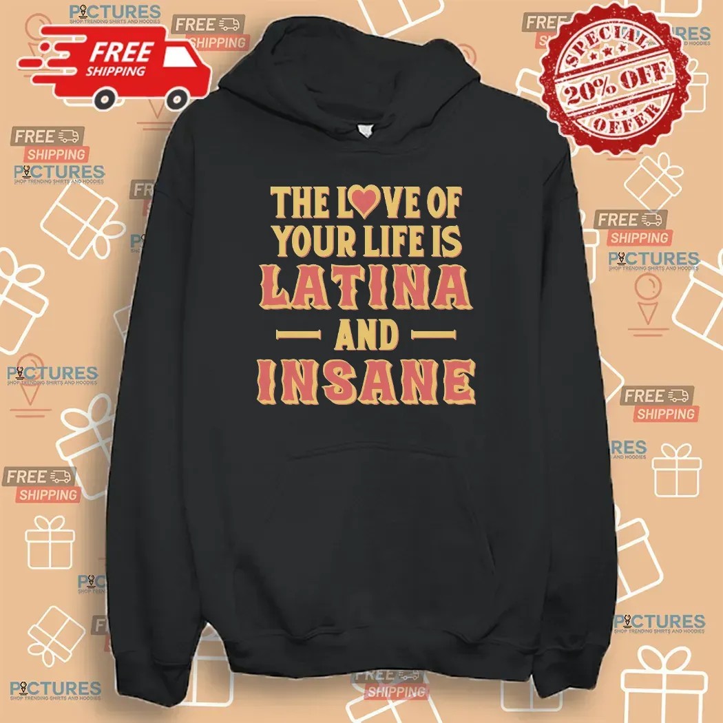 The Love Of Your Life Is Latina And Insane Spicy Latina Humor T Shirt