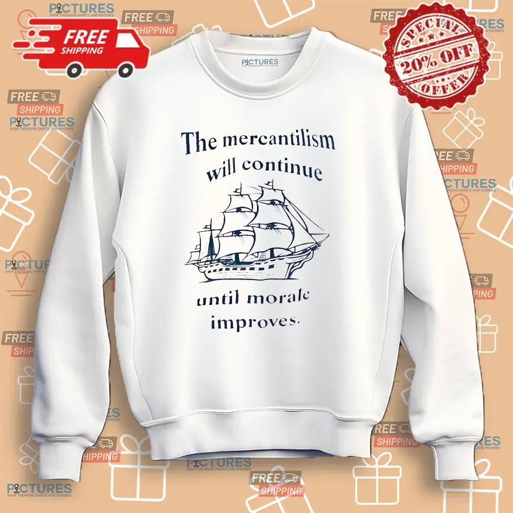 The Mercantilism Will Continue Until Morale Improves Ship T Shirt
