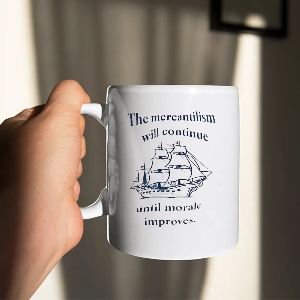 The Mercantilism Will Continue Until Morale Improves Ship T Shirt