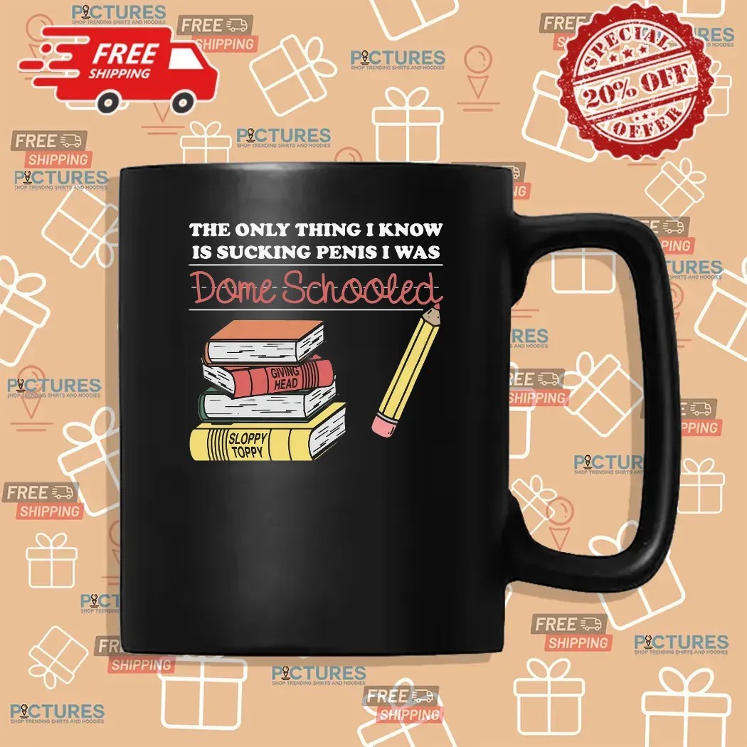 The Only Thing I Know Is Sucking Penis I Was Dome Schooled T Shirt