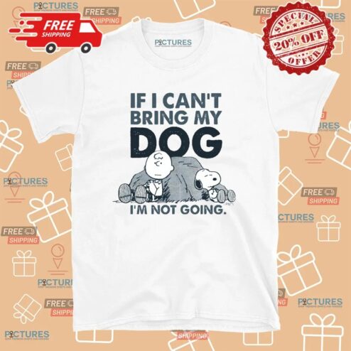 The Peanuts Charlie Brown And Snoopy If I Can't Bring My Dog I'm Not Going T Shirt