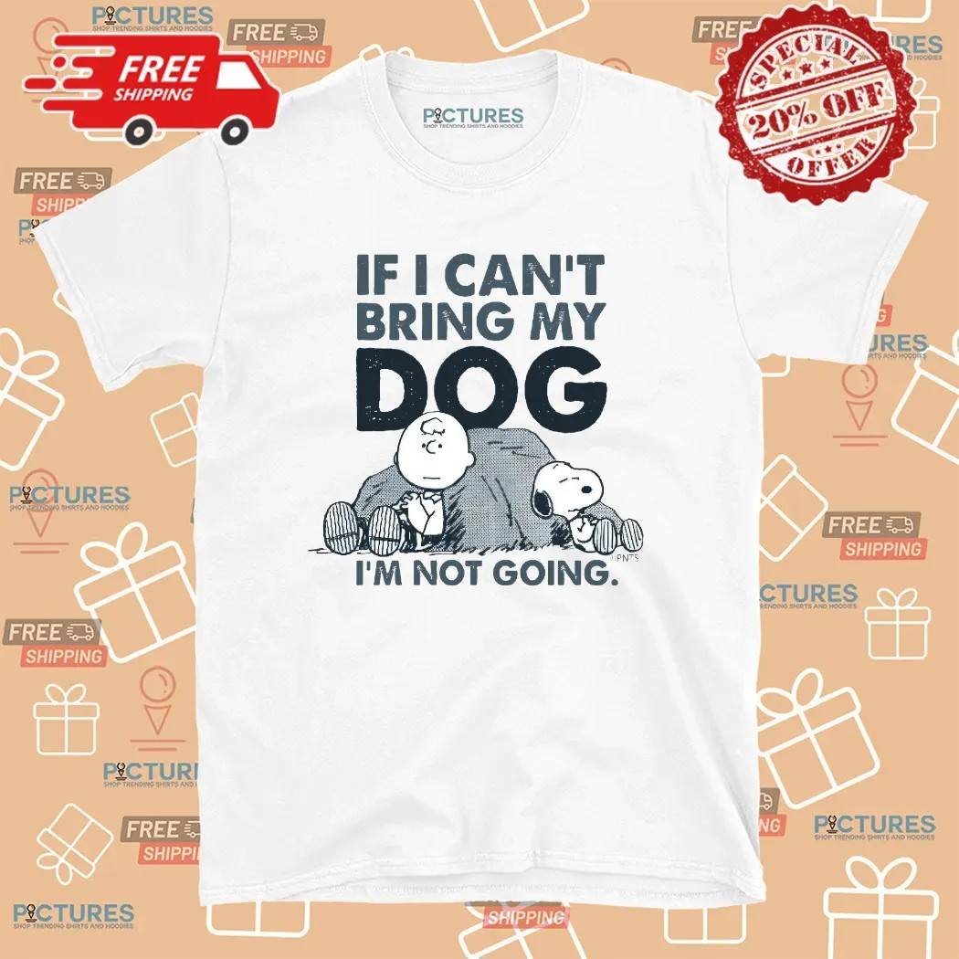 The Peanuts Charlie Brown And Snoopy If I Can't Bring My Dog I'm Not Going T Shirt