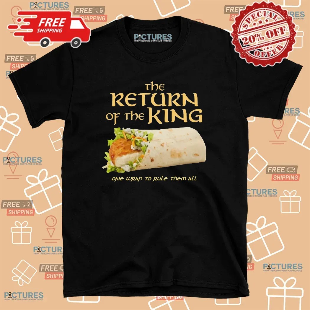 The Return Of The King Chicken Wrap One Wrap To Rule Them All Lord Of The Ring Parody T Shirt