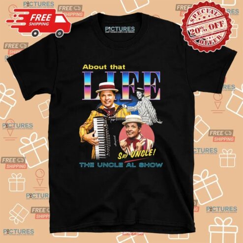 The Uncle Al Show About That Life Say Uncle T Shirt