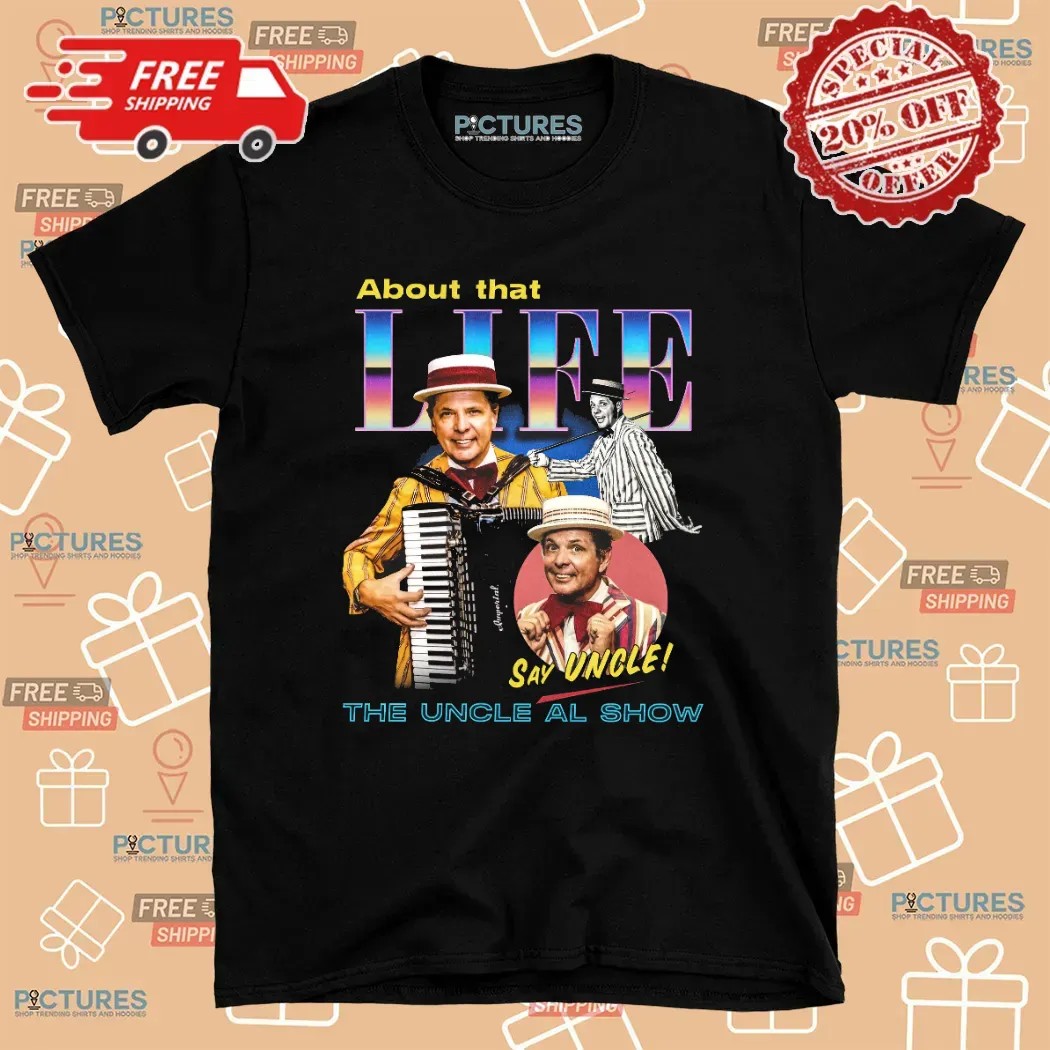 The Uncle Al Show About That Life Say Uncle T Shirt