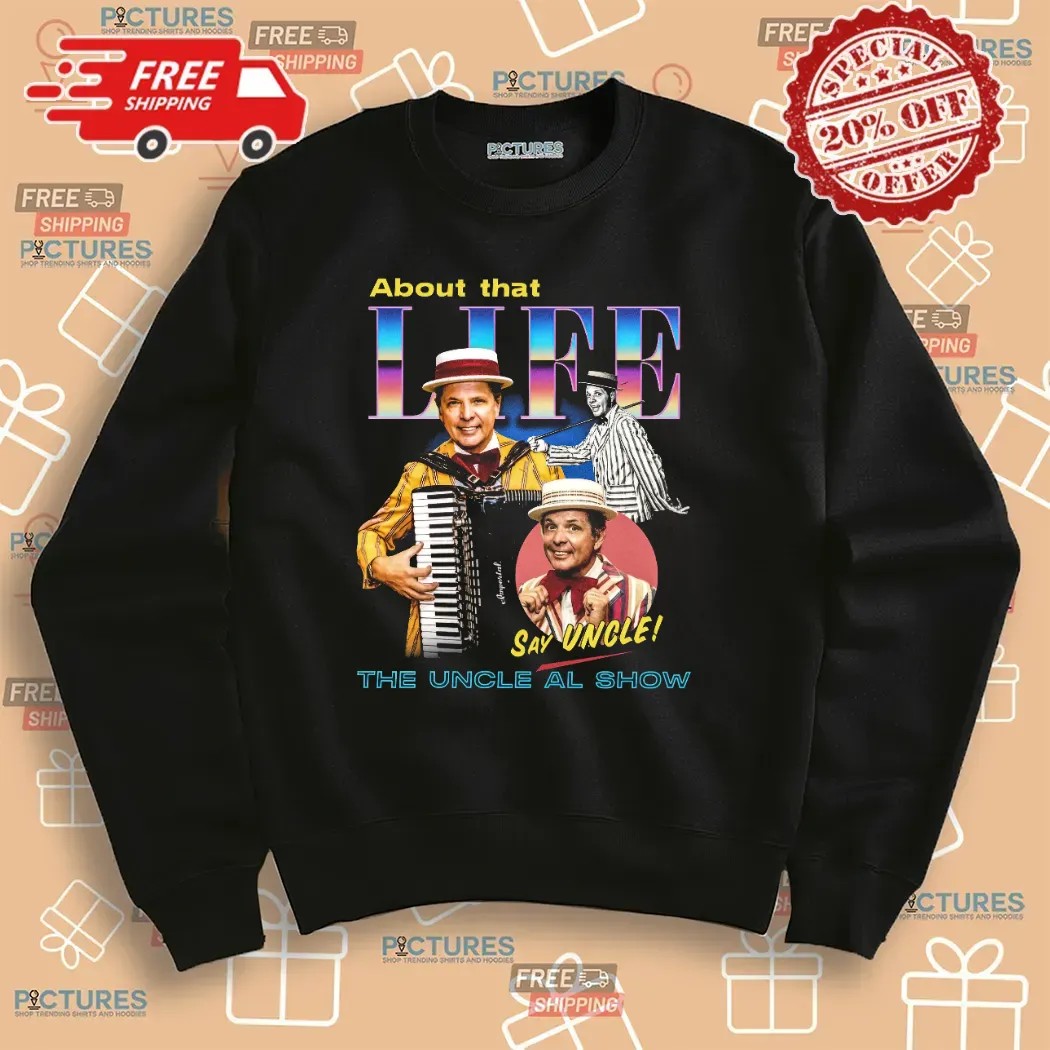 The Uncle Al Show About That Life Say Uncle T Shirt
