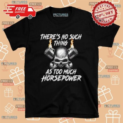 There's No Such Thing As Too Much Horsepower Skull T Shirt