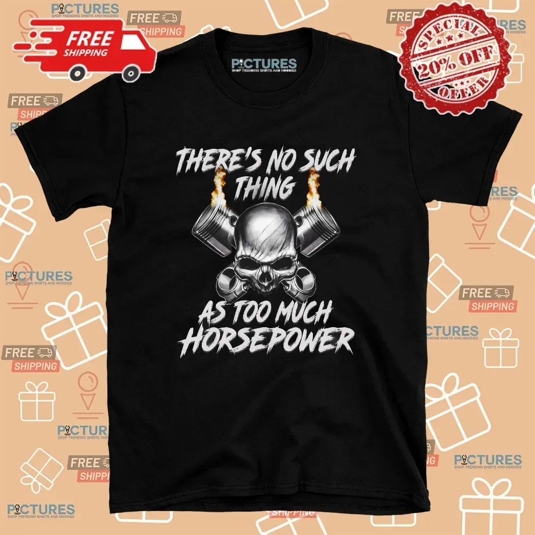 There's No Such Thing As Too Much Horsepower Skull T Shirt