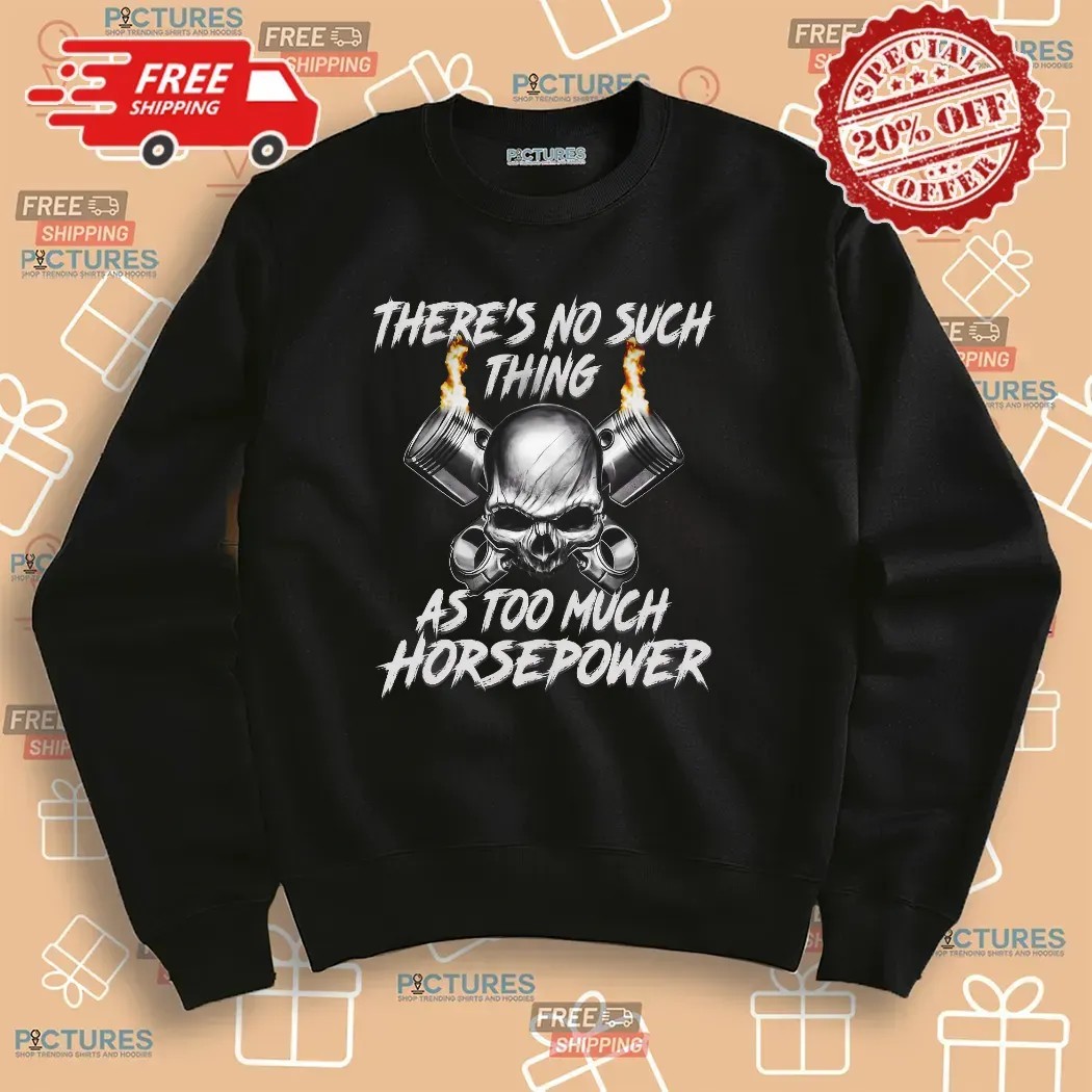 There's No Such Thing As Too Much Horsepower Skull T Shirt