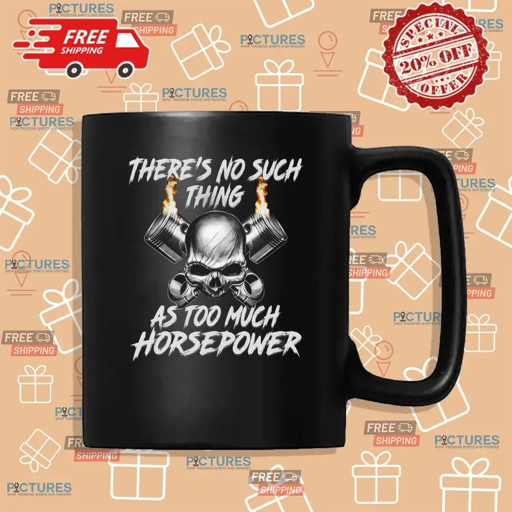 There's No Such Thing As Too Much Horsepower Skull T Shirt
