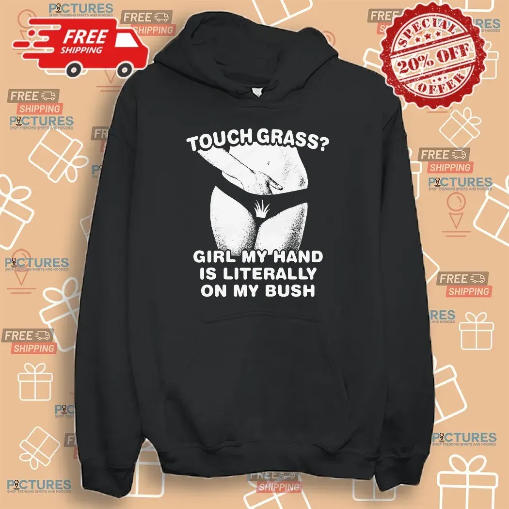 Touch Grass Girl My Hand Is Literally On My Bush T Shirt