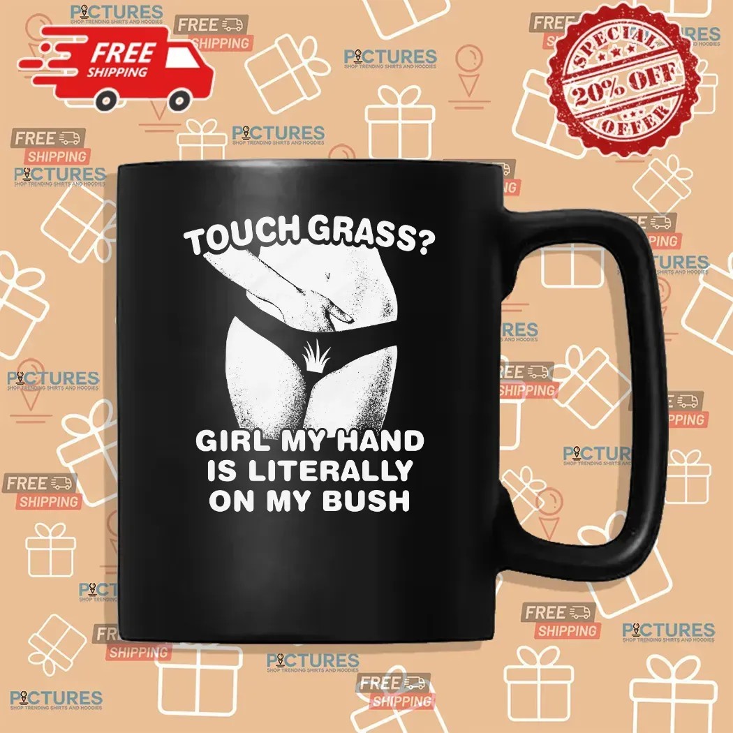 Touch Grass Girl My Hand Is Literally On My Bush T Shirt