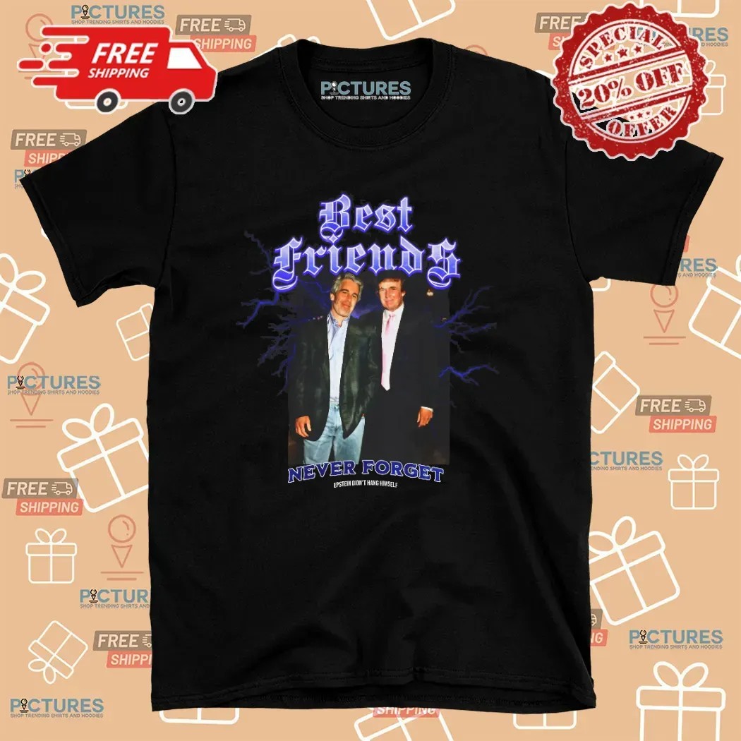 Trump And Jeffrey Epstein Photo Best Friends Never Forget Epstein Didn't Hang Himself T Shirt
