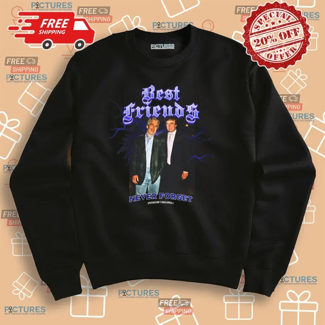Trump And Jeffrey Epstein Photo Best Friends Never Forget Epstein Didn't Hang Himself T Shirt