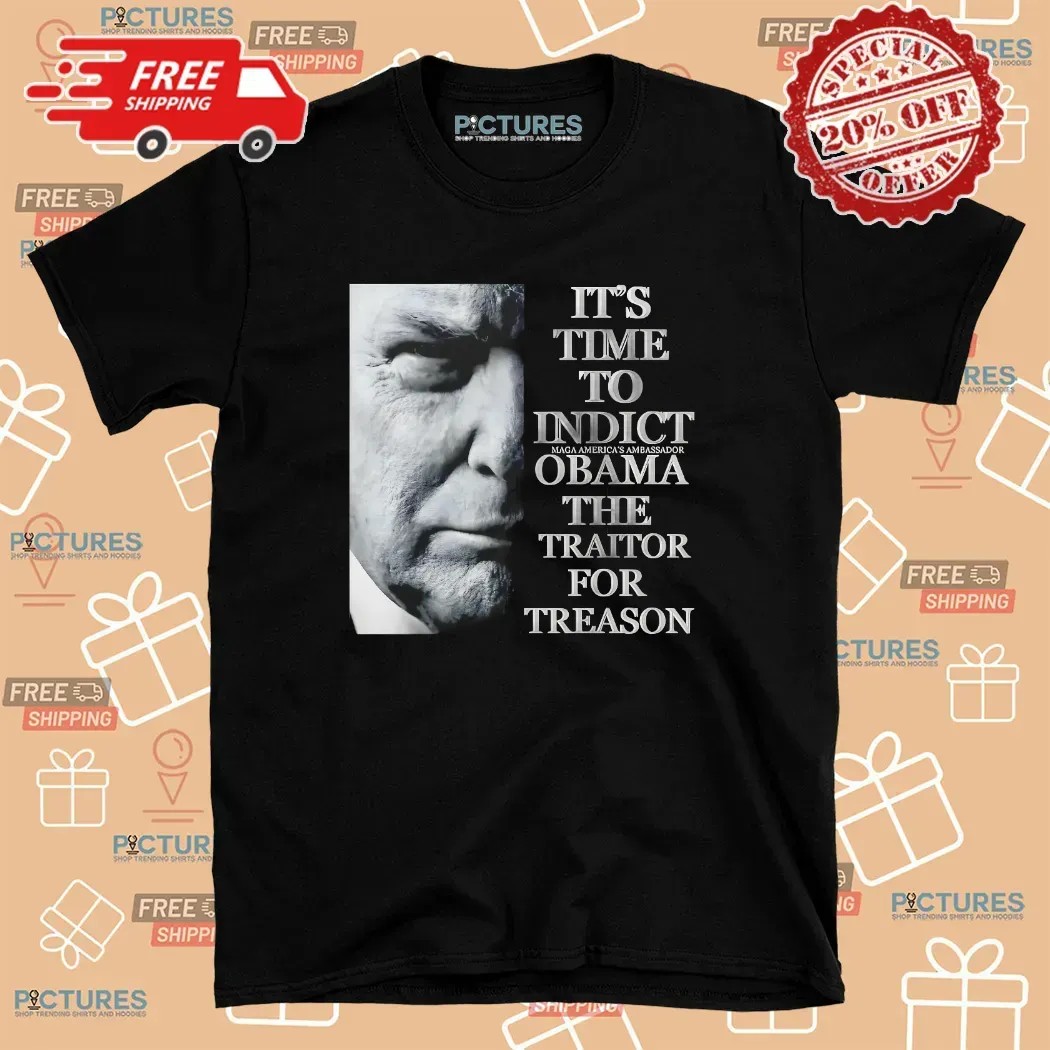 Trump It’s Time To Indict Maga America's Ambassador Obama The Traitor For Treason T Shirt