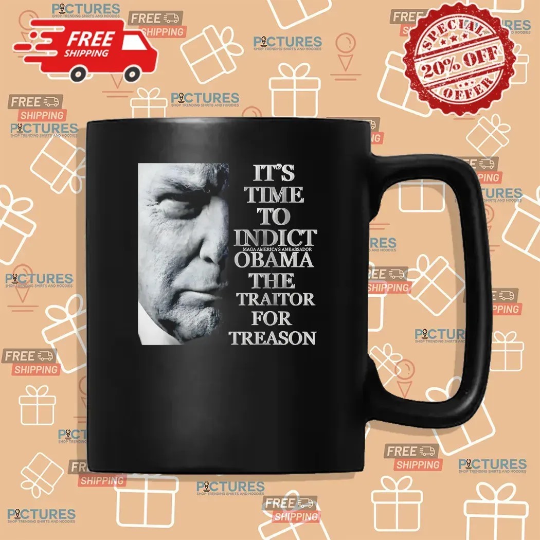 Trump It’s Time To Indict Maga America's Ambassador Obama The Traitor For Treason T Shirt
