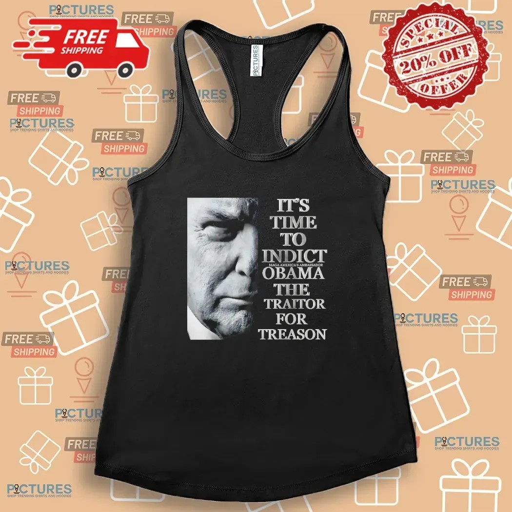 Trump It’s Time To Indict Maga America's Ambassador Obama The Traitor For Treason T Shirt