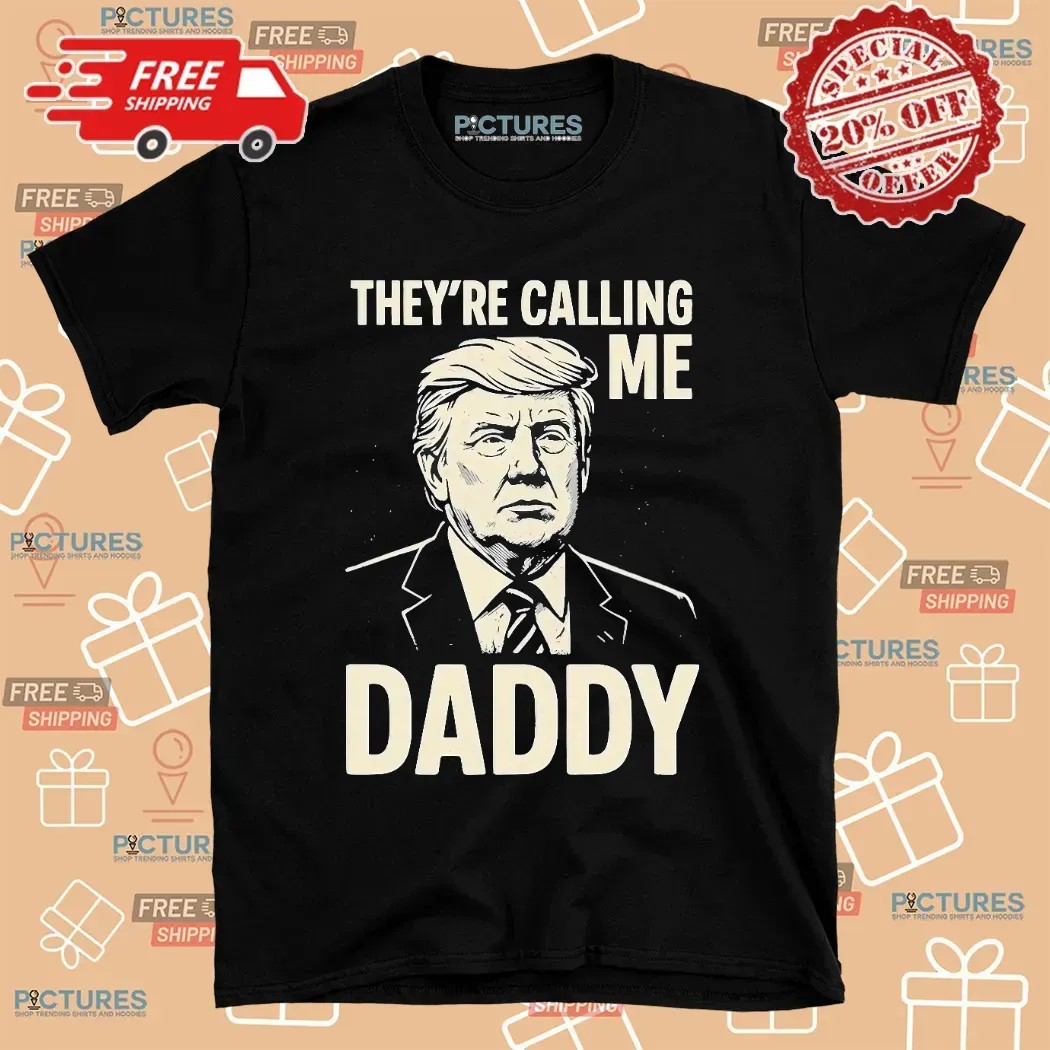 Trump They're Calling Me Daddy Portrait T Shirt