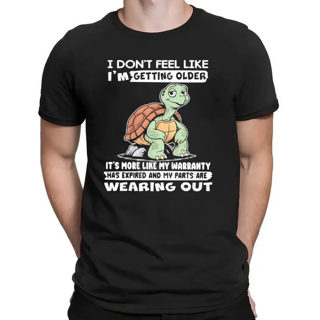 Turtle I Don’t Feel Like I’m Getting Older It’s More Like Warranty Has Expired And My Parts Are Wearing Out T Shirt