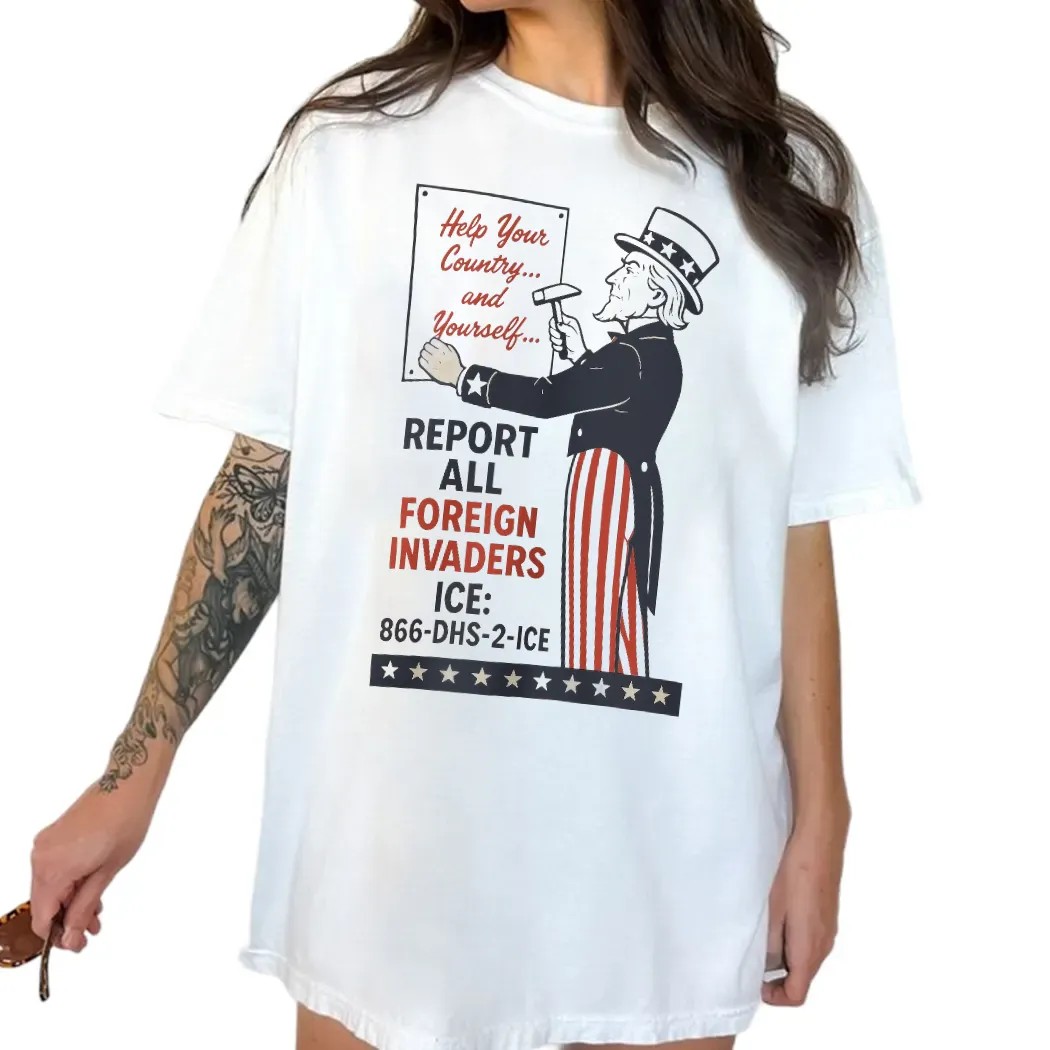 Uncle Sam Report Help Your County And Yourself All Foreign Invaders ICE T Shirt