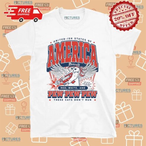 United-ish States Of America Red White And Pew Pew Pew These Cats Don't Run T Shirt