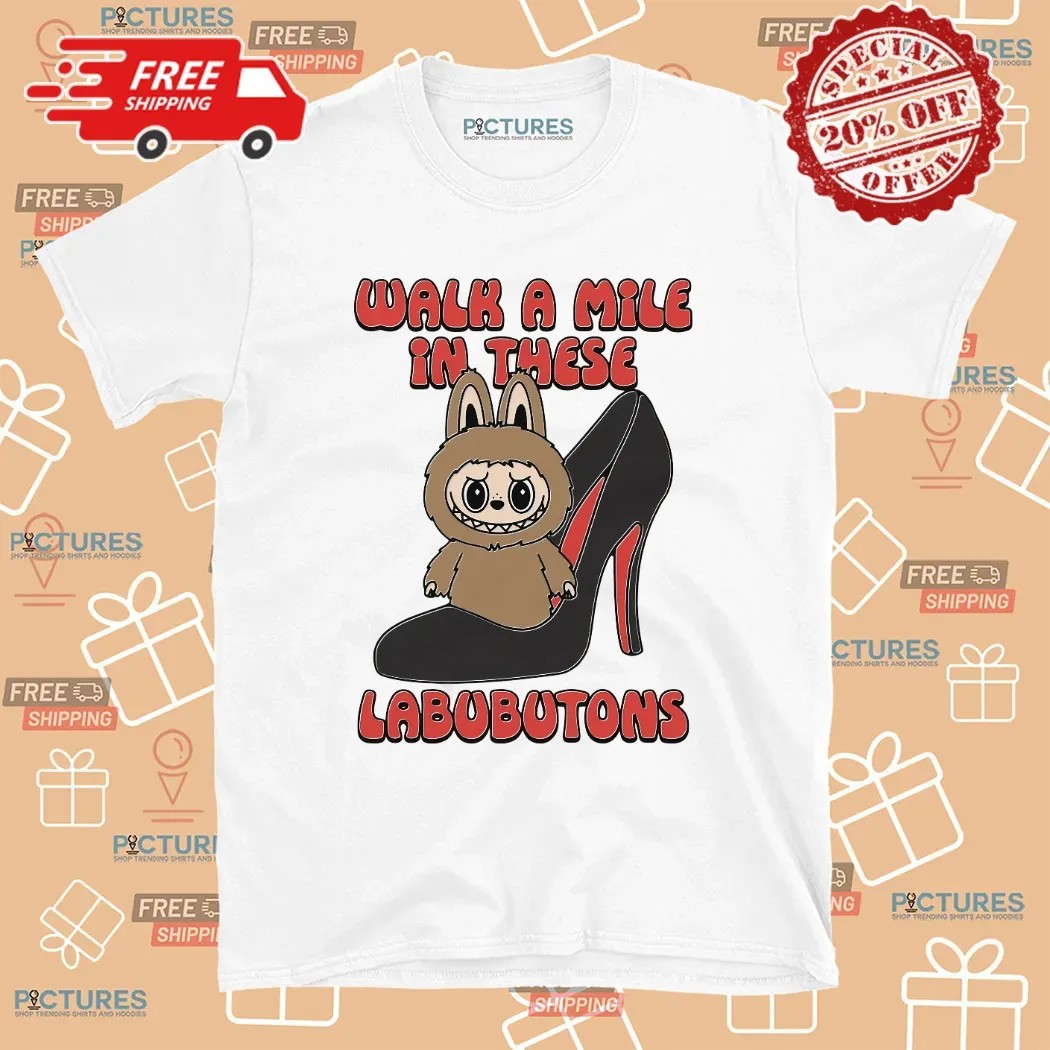 Walk A Mile In These Labubutons Labubu Louboutin Parody T Shirt