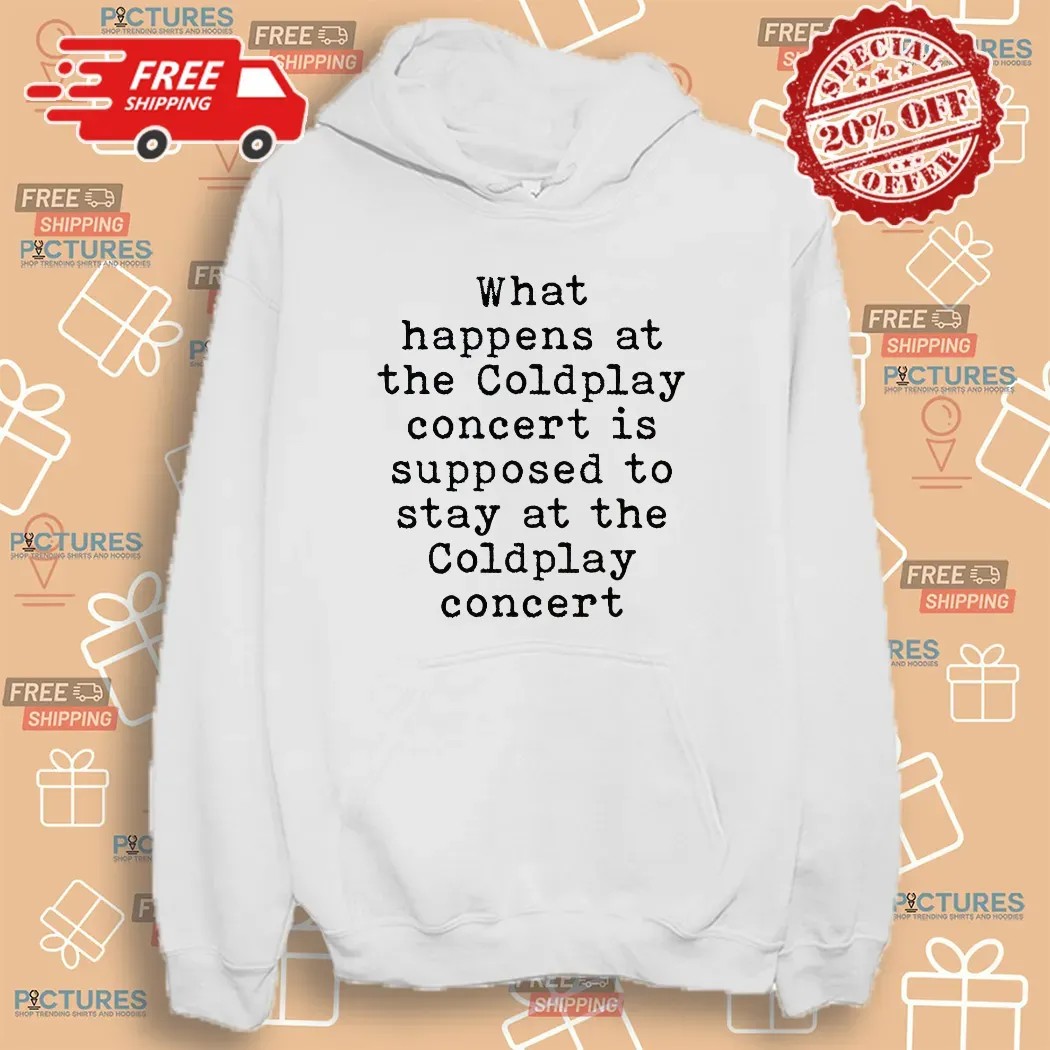 What Happens At The Coldplay Concert Is Supposed To Stay At The Coldplay Concert T Shirt