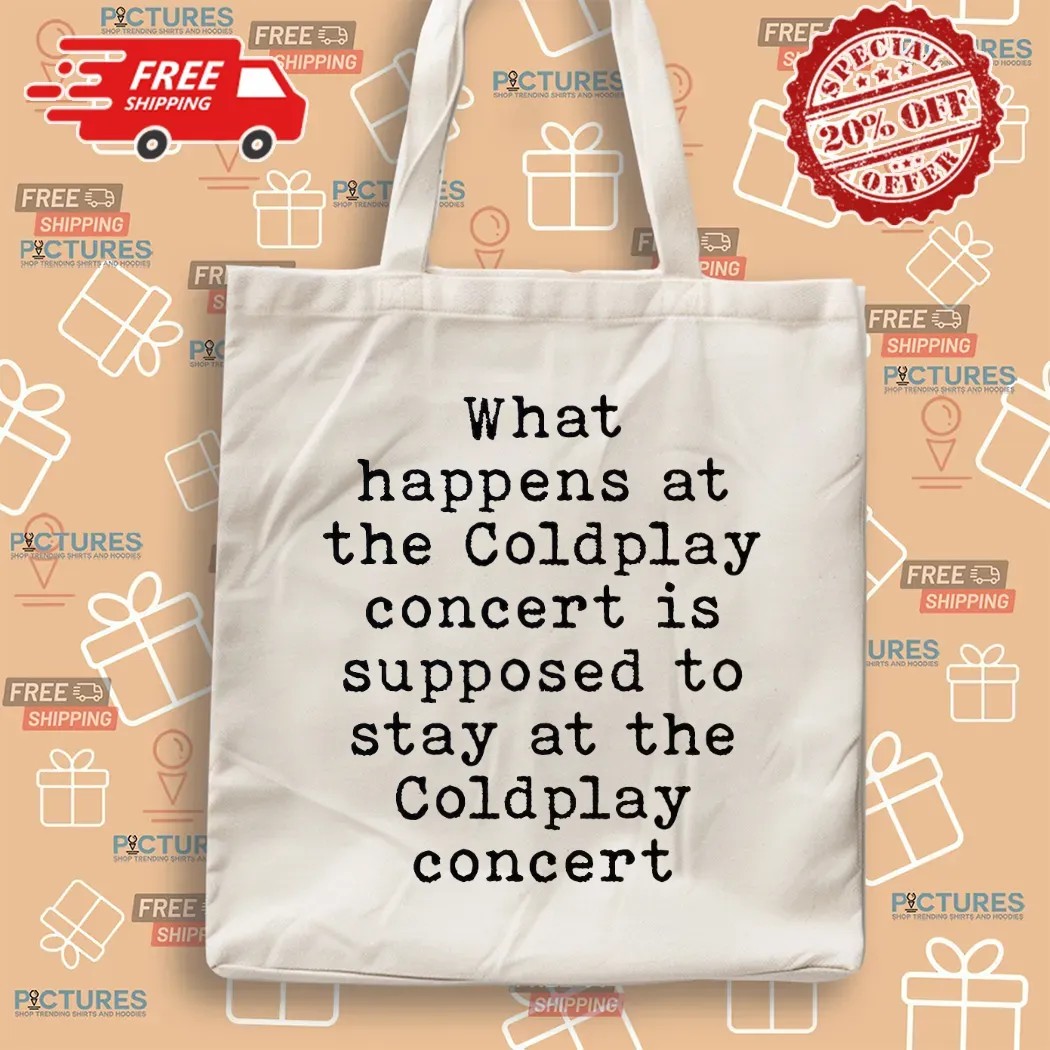 What Happens At The Coldplay Concert Is Supposed To Stay At The Coldplay Concert T Shirt