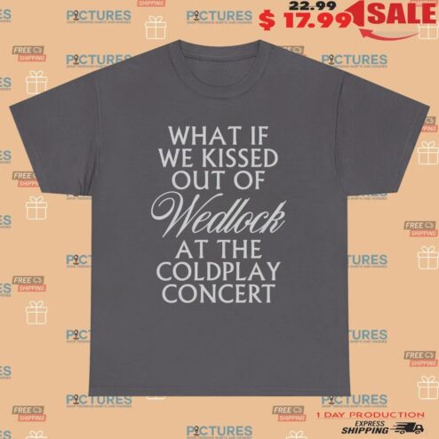What If We Kissed Out Of Wedlock At The Coldplay Concert Meme T Shirt