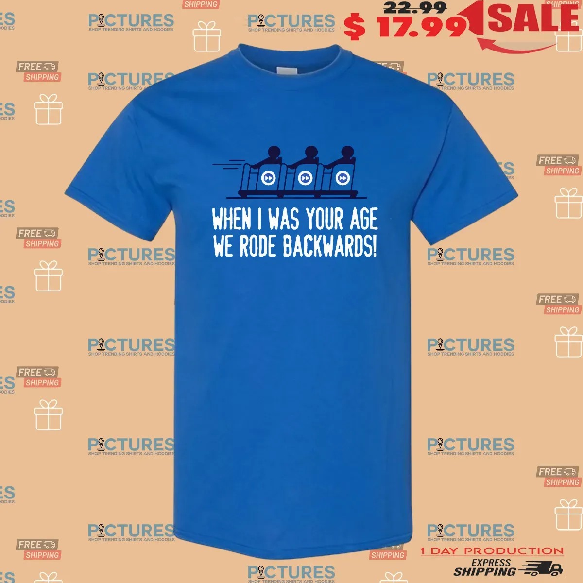 When I Was Your Age We Rode Backwards The Racer Roller Coaster T Shirt