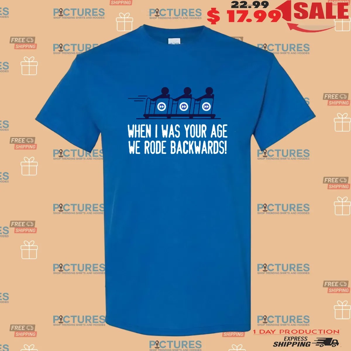 When I Was Your Age We Rode Backwards The Racer Roller Coaster T Shirt